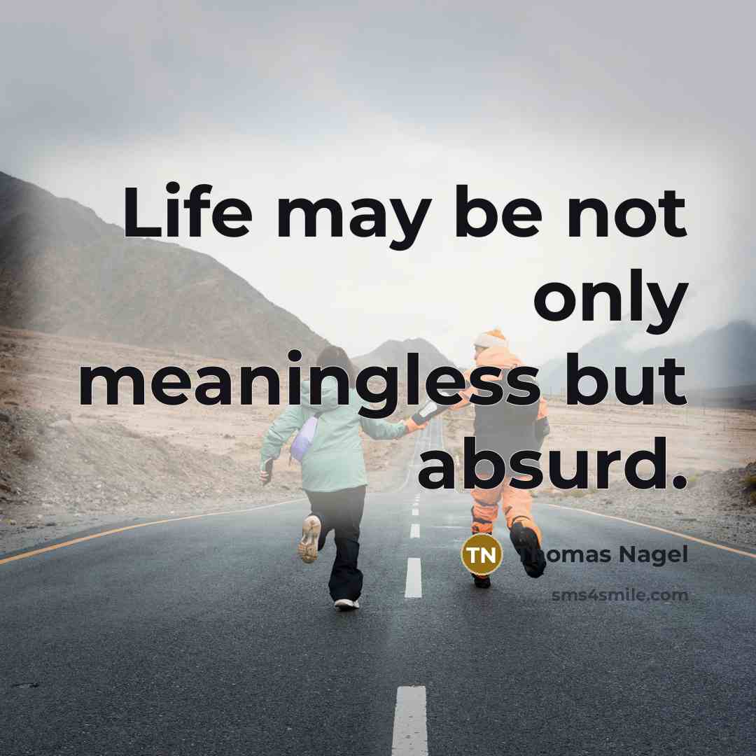 “Life may be not only meaningless but absurd.…” quote by Thomas Nagel