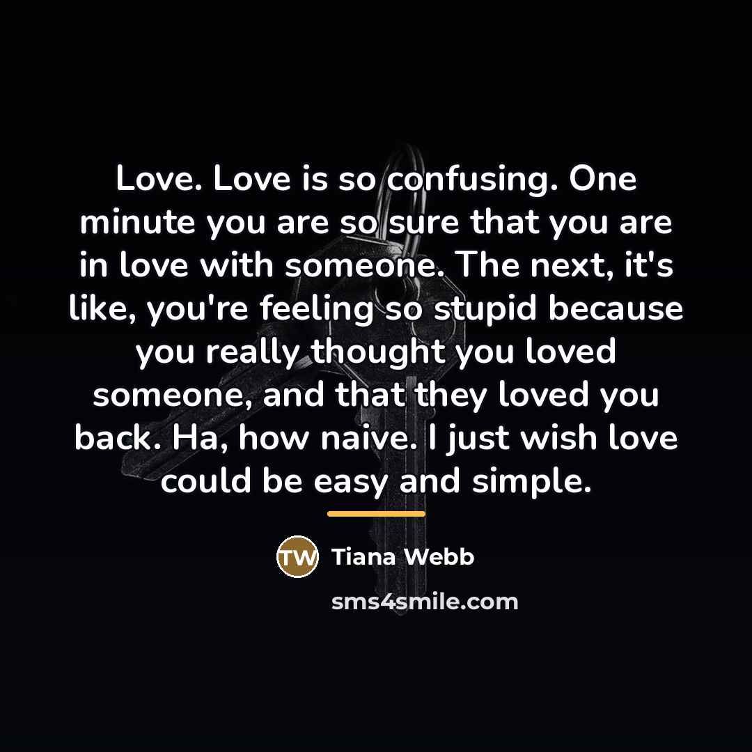 “Love. Love is so confusing. One minute you are so…” quote by Tiana Webb