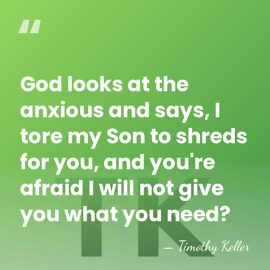 God looks at the anxious and says, I tore my Son to&hellip; - Timothy Keller