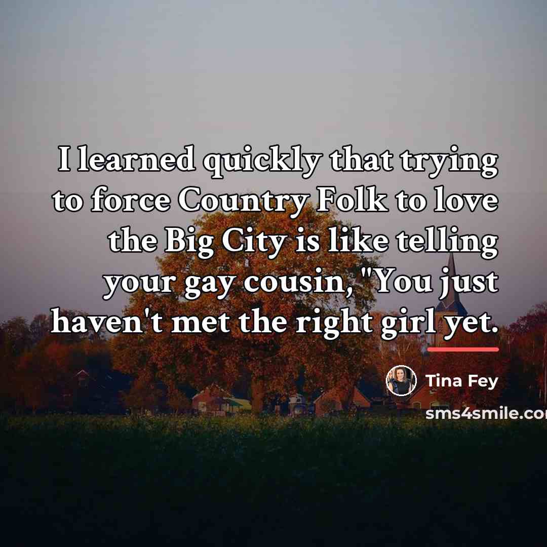 “I learned quickly that trying to force Country Folk to…” quote by Tina Fey