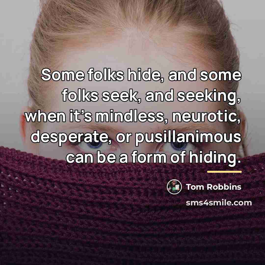 “Some folks hide, and some folks seek, and seeking, when…” quote by Tom Robbins