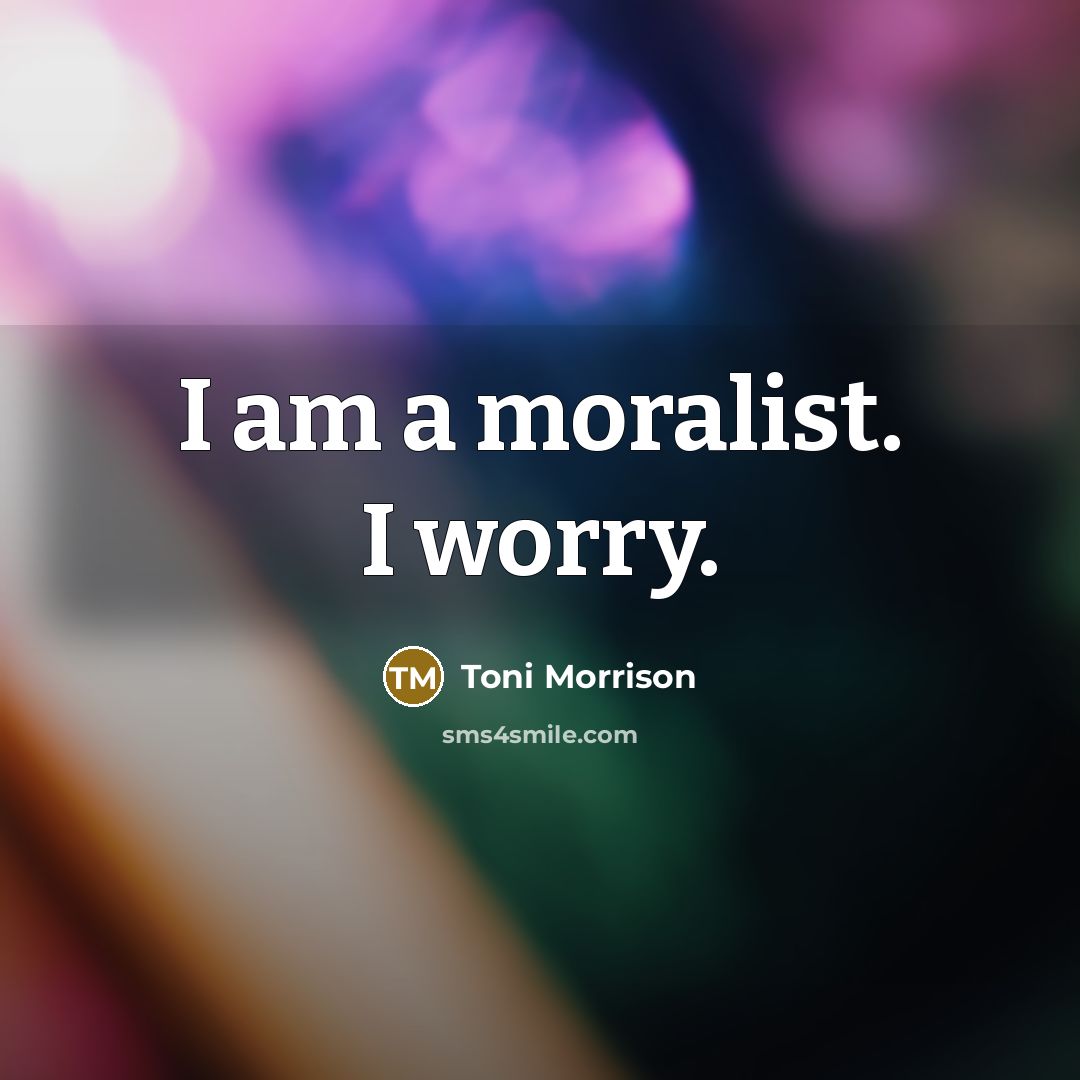 “I am a moralist. I worry.…” quote by Toni Morrison
