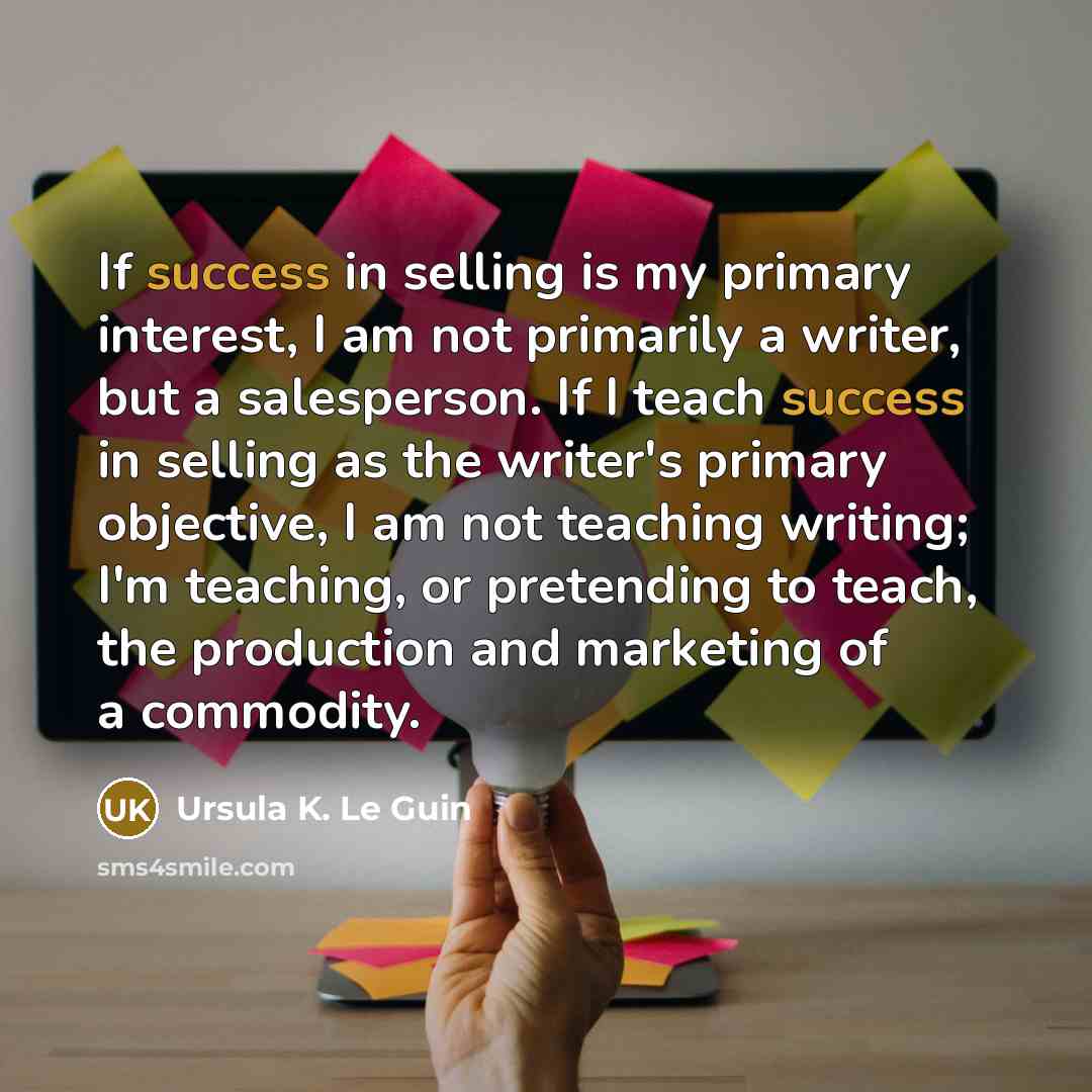 “If success in selling is my primary interest, I am…” quote by Ursula K. Le Guin