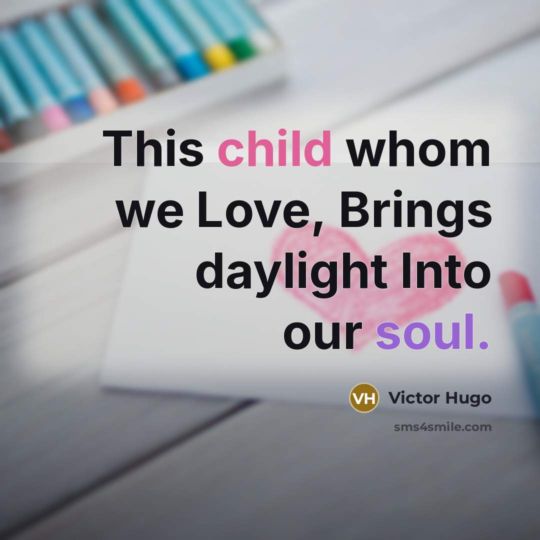 “This child whom we Love, Brings daylight Into our soul.…” quote by Victor Hugo