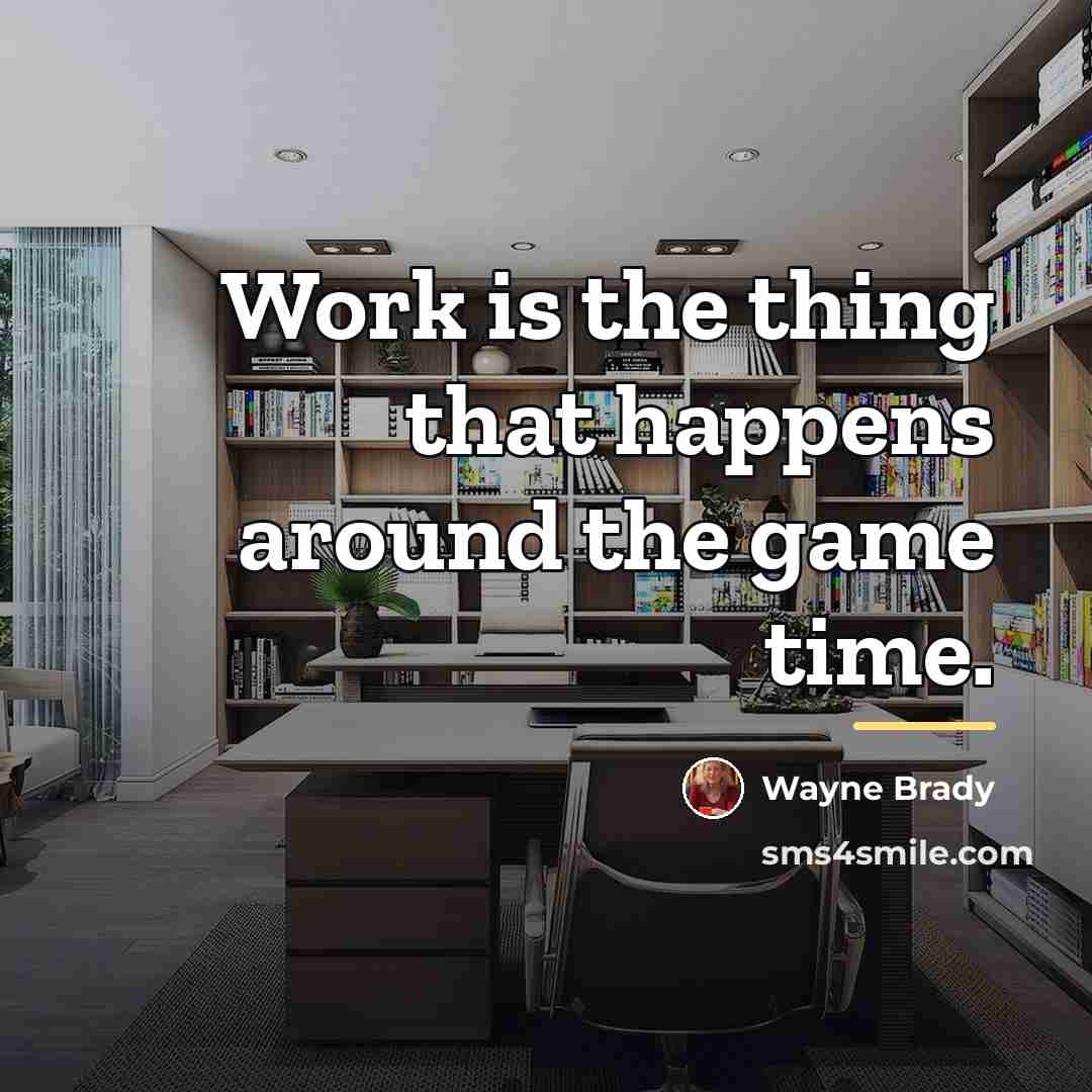 “Work is the thing that happens around the game time.…” quote by Wayne Brady