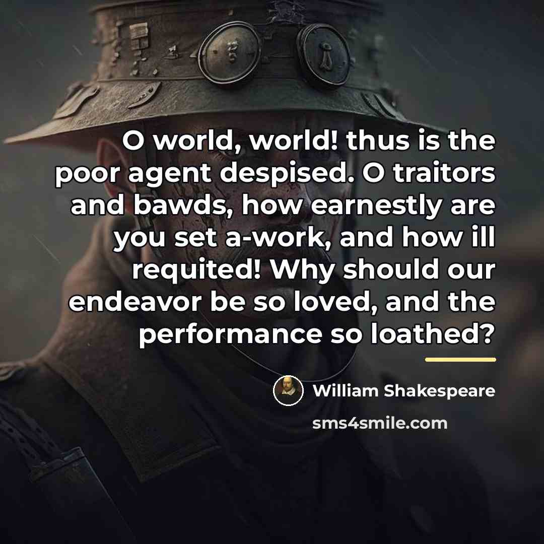“O world, world! thus is the poor agent despised. O…” quote by William Shakespeare