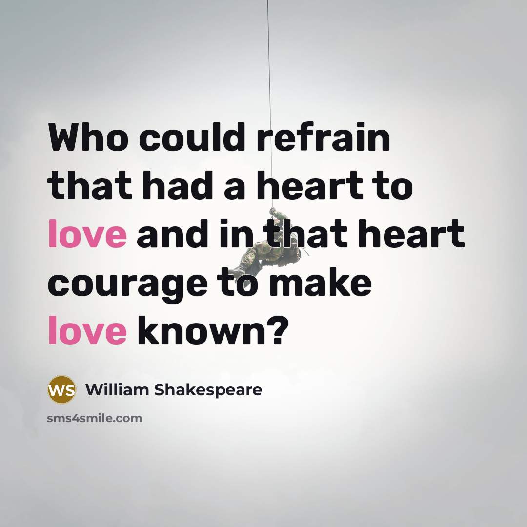 “Who could refrain that had a heart to love and…” quote by William Shakespeare