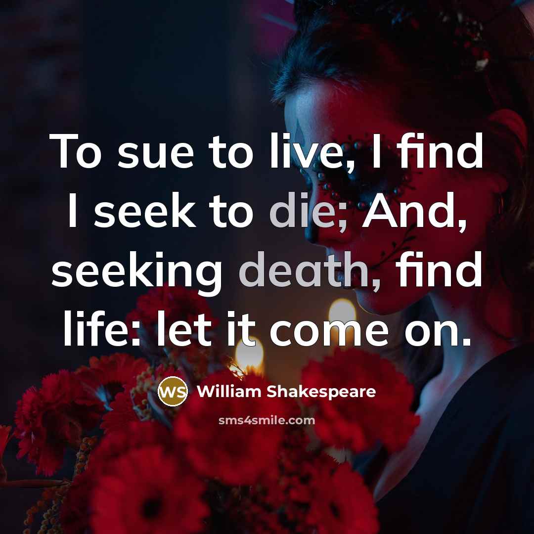 “To sue to live, I find I seek to die;…” quote by William Shakespeare