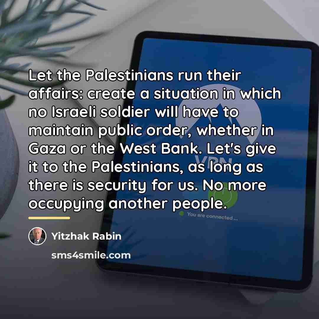 “Let the Palestinians run their affairs: create a situation in…” quote by Yitzhak Rabin