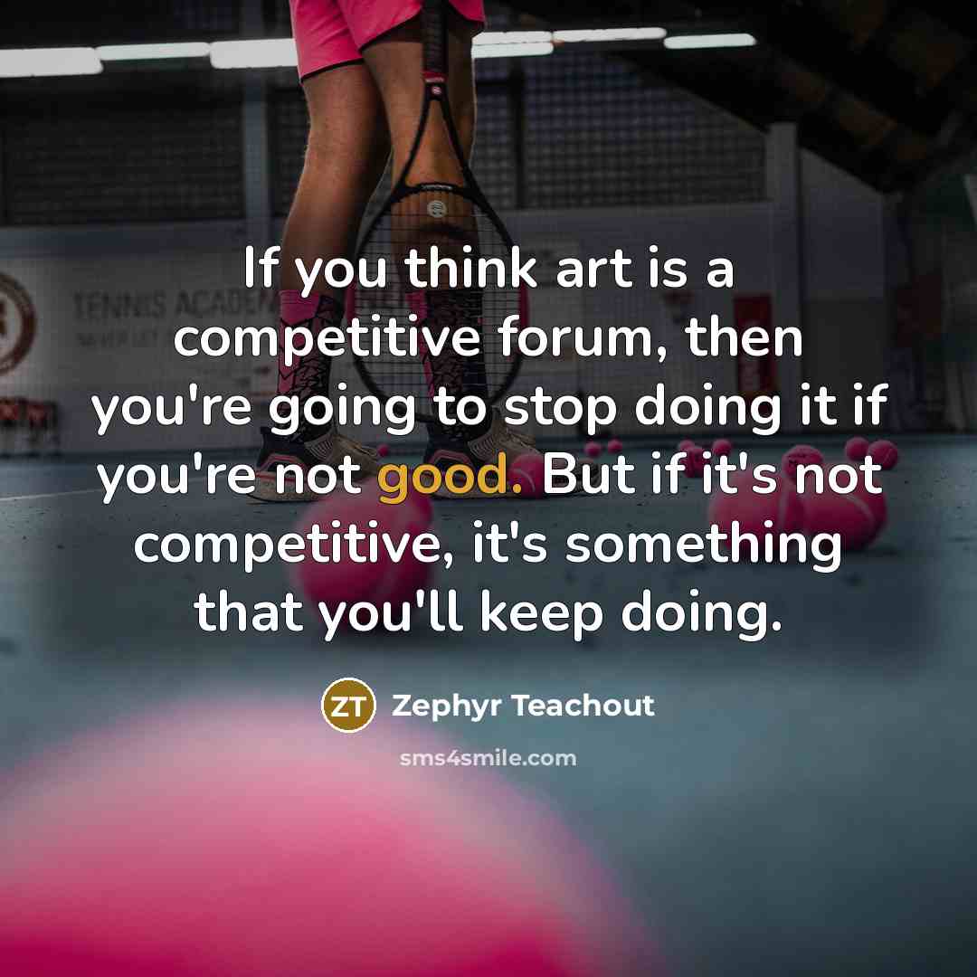 “If you think art is a competitive forum, then you're…” quote by Zephyr Teachout