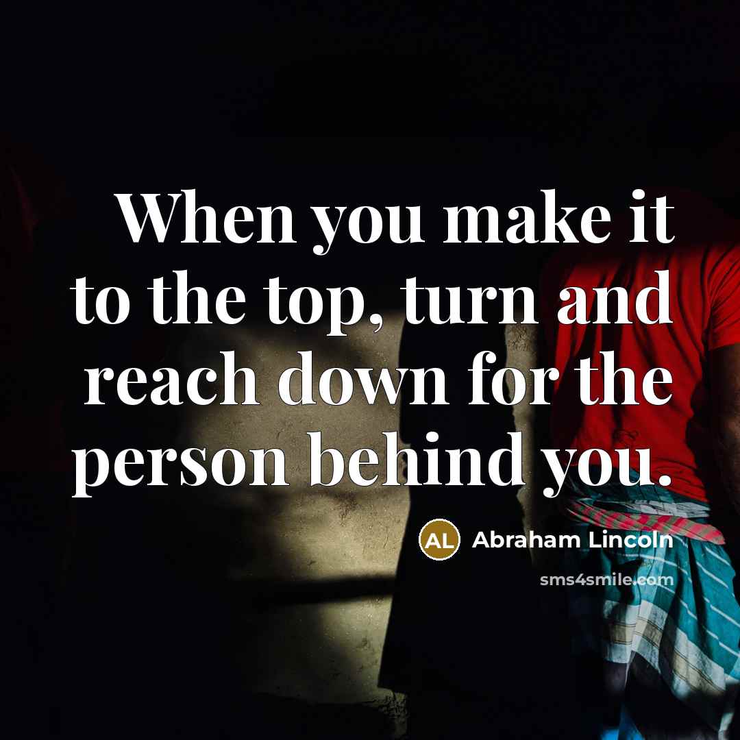 “When you make it to the top, turn and reach…” quote by Abraham Lincoln
