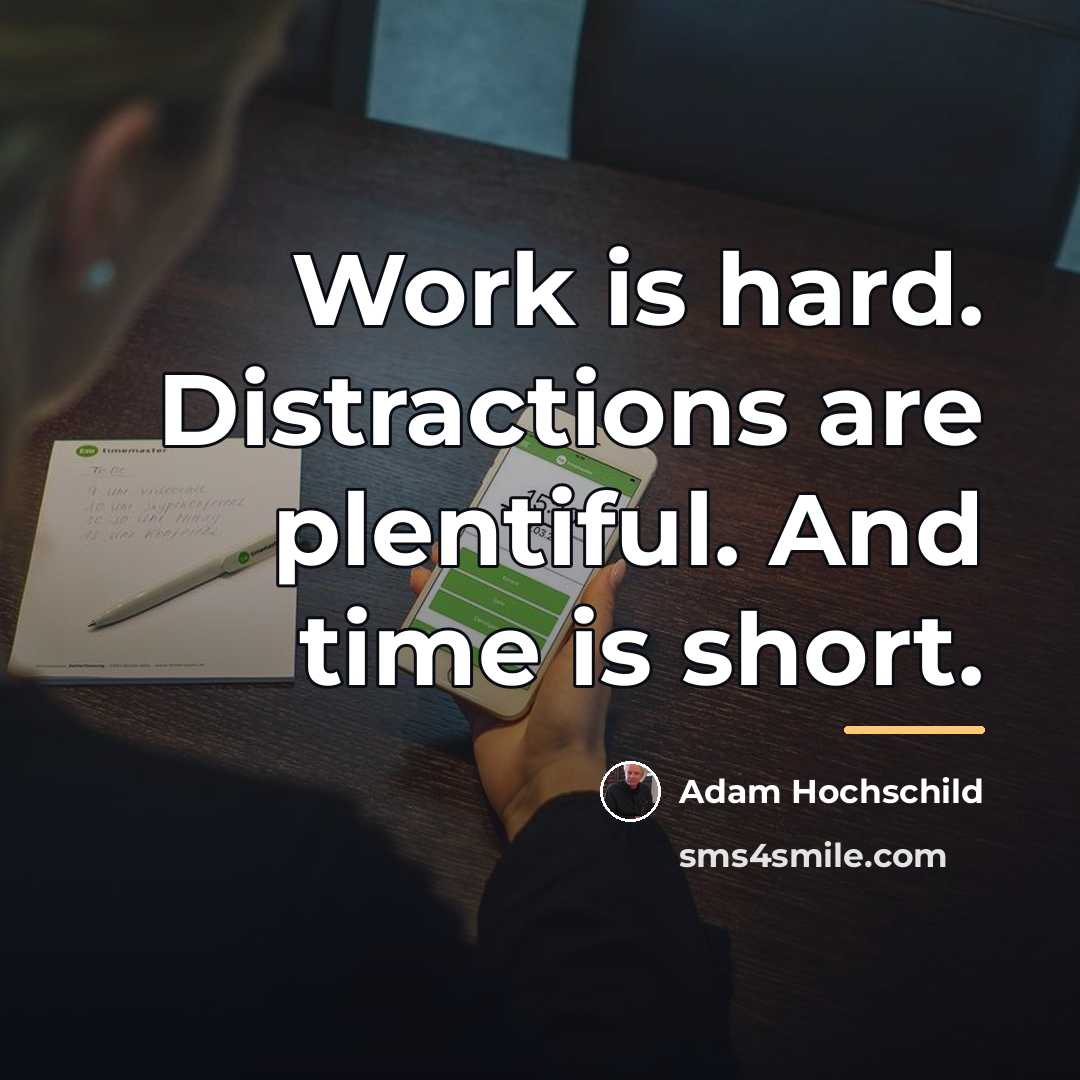 “Work is hard. Distractions are plentiful. And time is short.…” quote by Adam Hochschild
