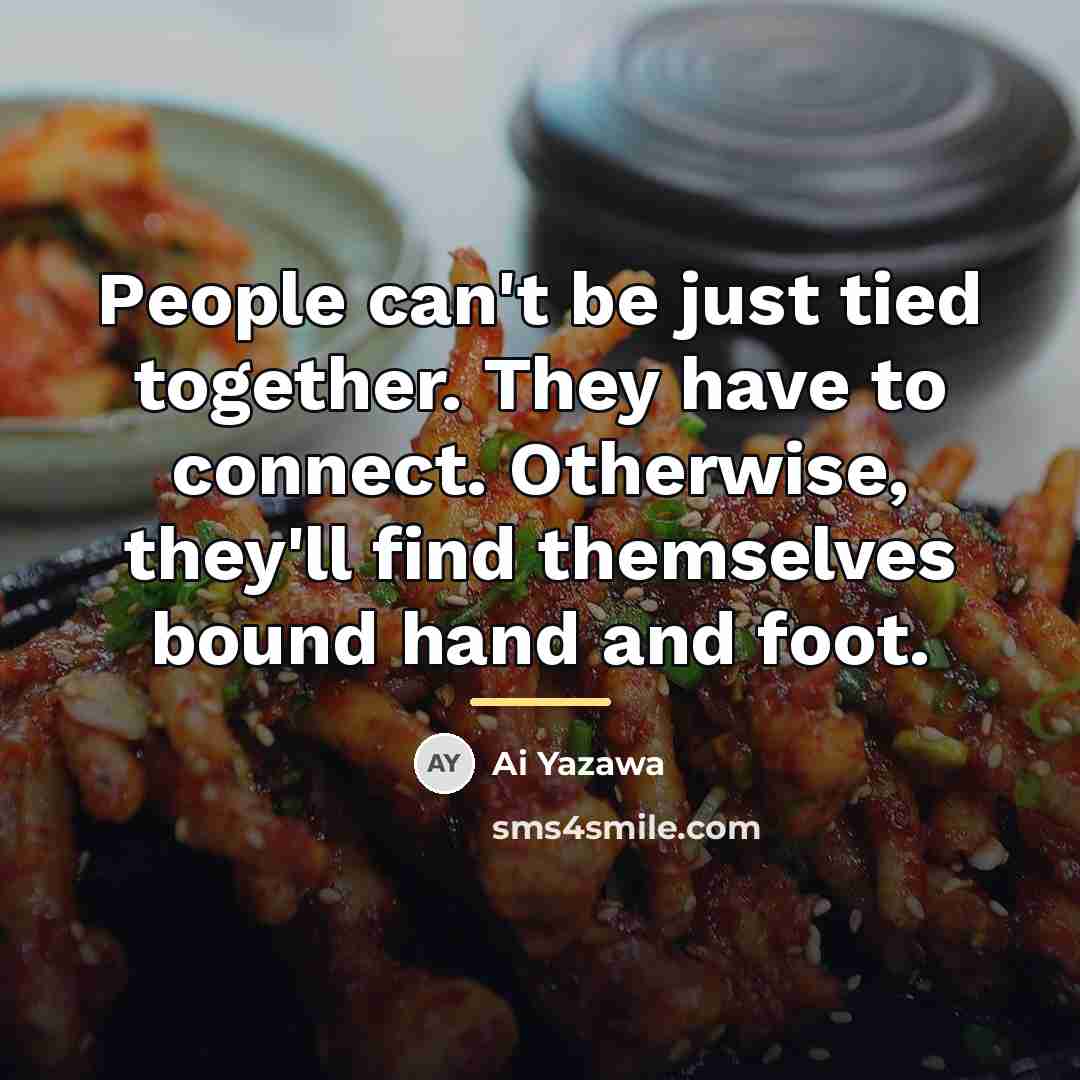 “People can't be just tied together. They have to connect.…” quote by Ai Yazawa