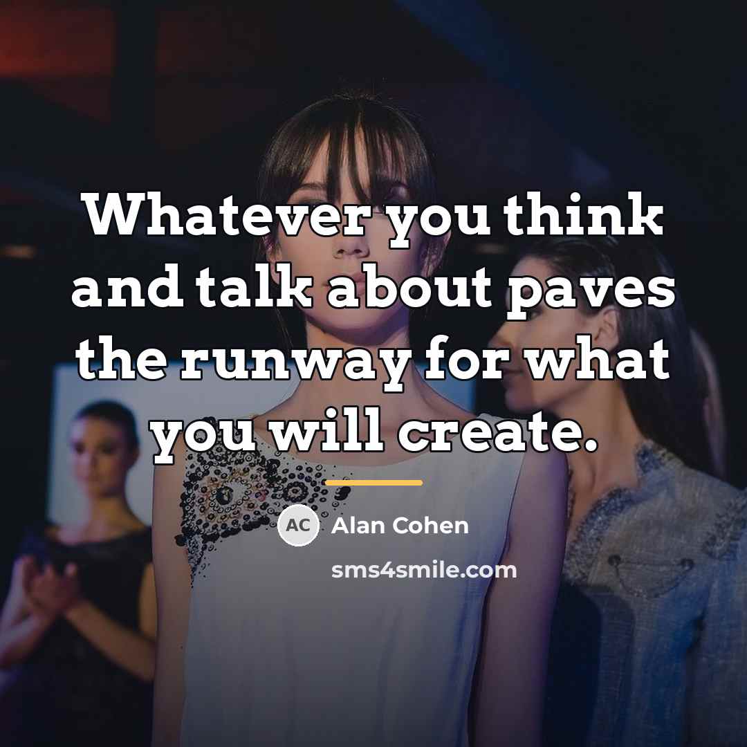 “Whatever you think and talk about paves the runway for…” quote by Alan Cohen