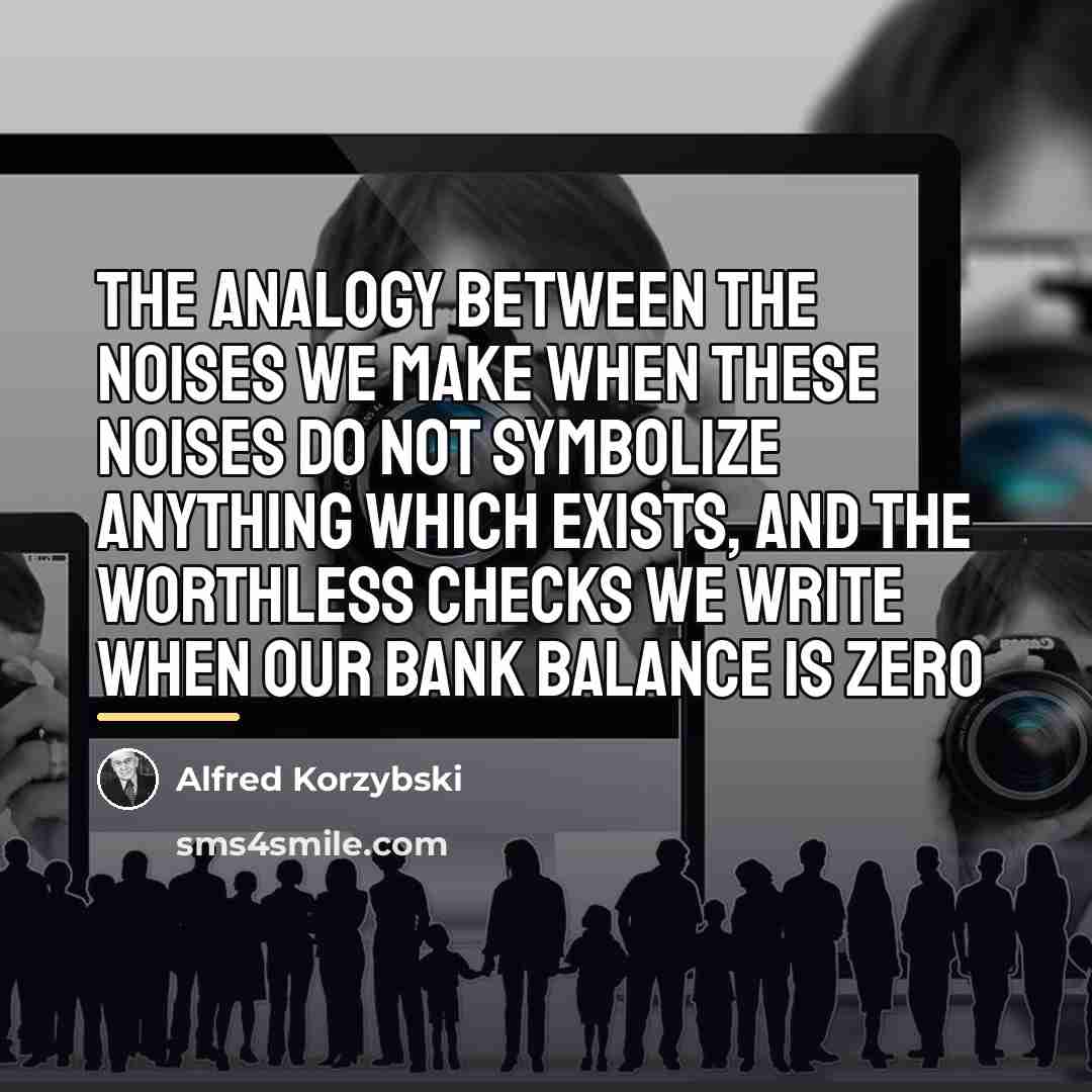 “The analogy between the noises we make when these noises…” quote by Alfred Korzybski