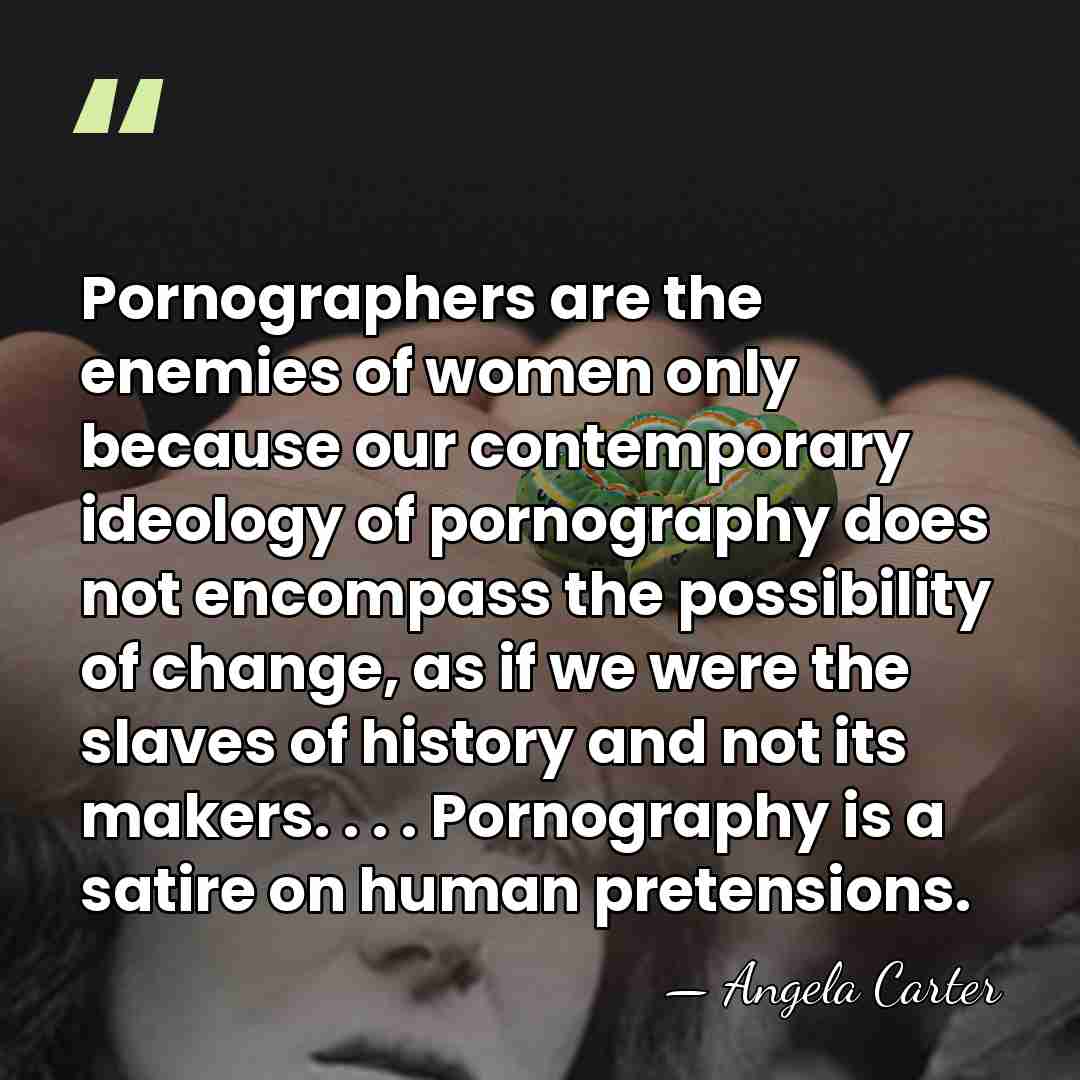 Pornographers are the enemies of women only because our contemporary ideology of&hellip; - Angela Carter