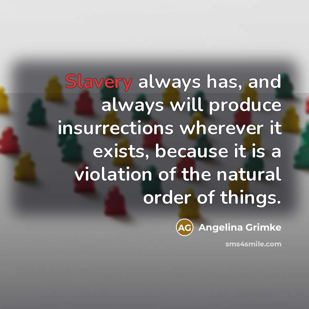“Slavery always has, and always will produce insurrections wherever it…” quote by Angelina Grimke