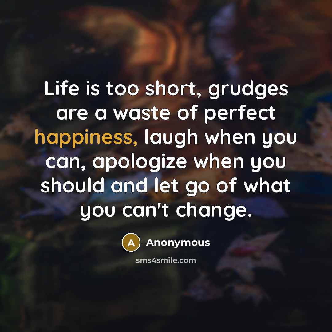 “Life is too short, grudges are a waste of perfect…” quote by Anonymous