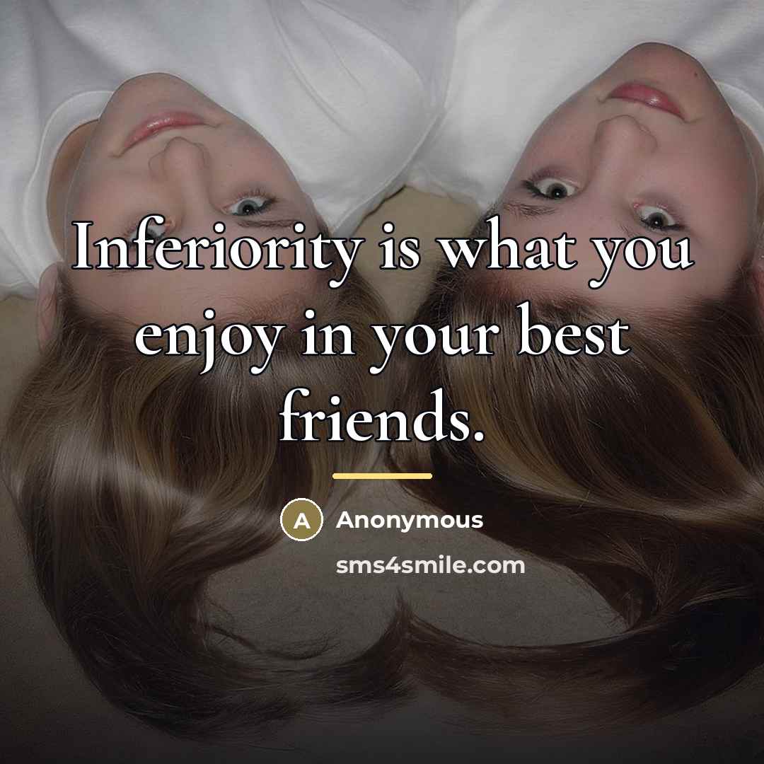 “Inferiority is what you enjoy in your best friends.…” quote by Anonymous