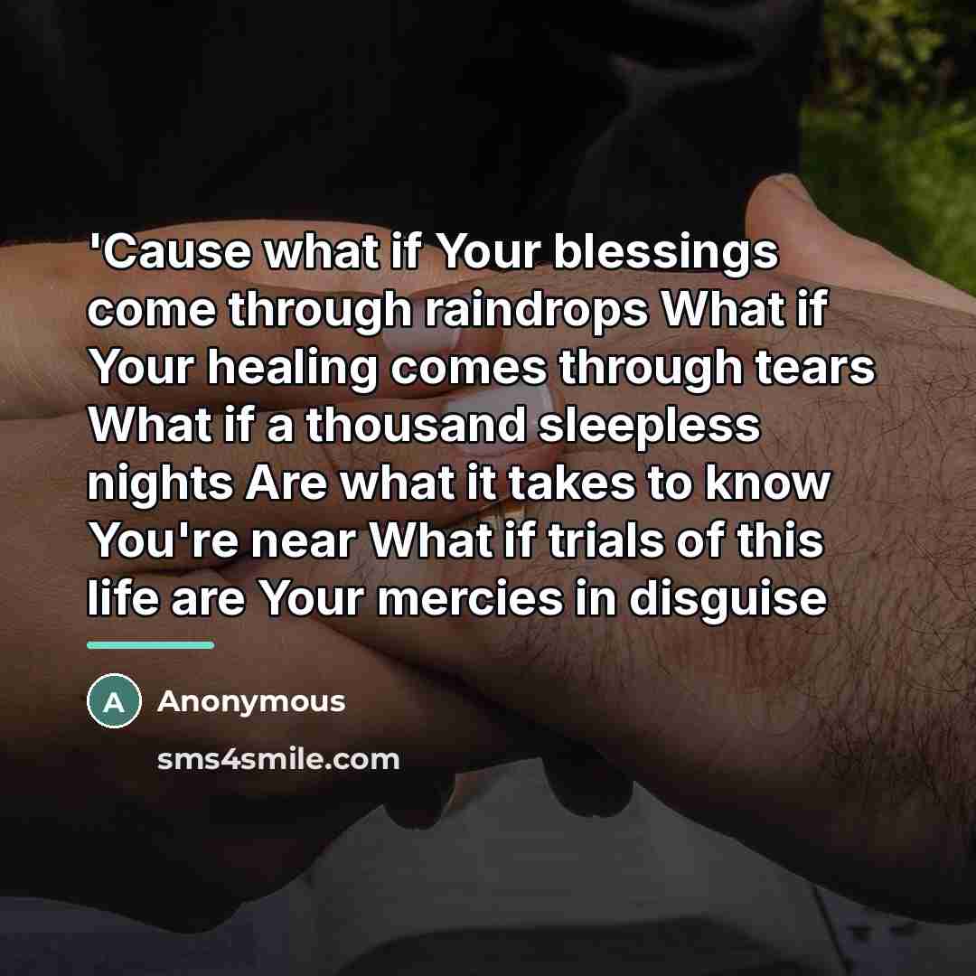 “'Cause what if Your blessings come through raindrops What if…” quote by Anonymous