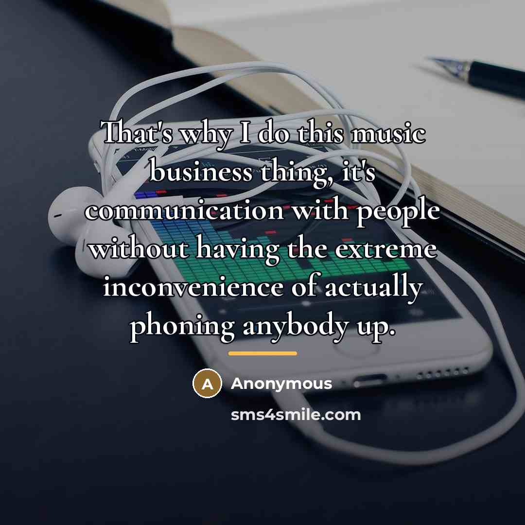 “That's why I do this music business thing, it's communication…” quote by Anonymous