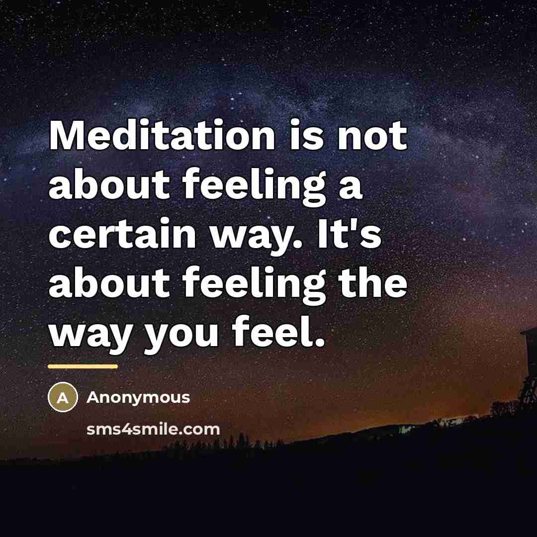 “Meditation is not about feeling a certain way. It's about…” quote by Anonymous