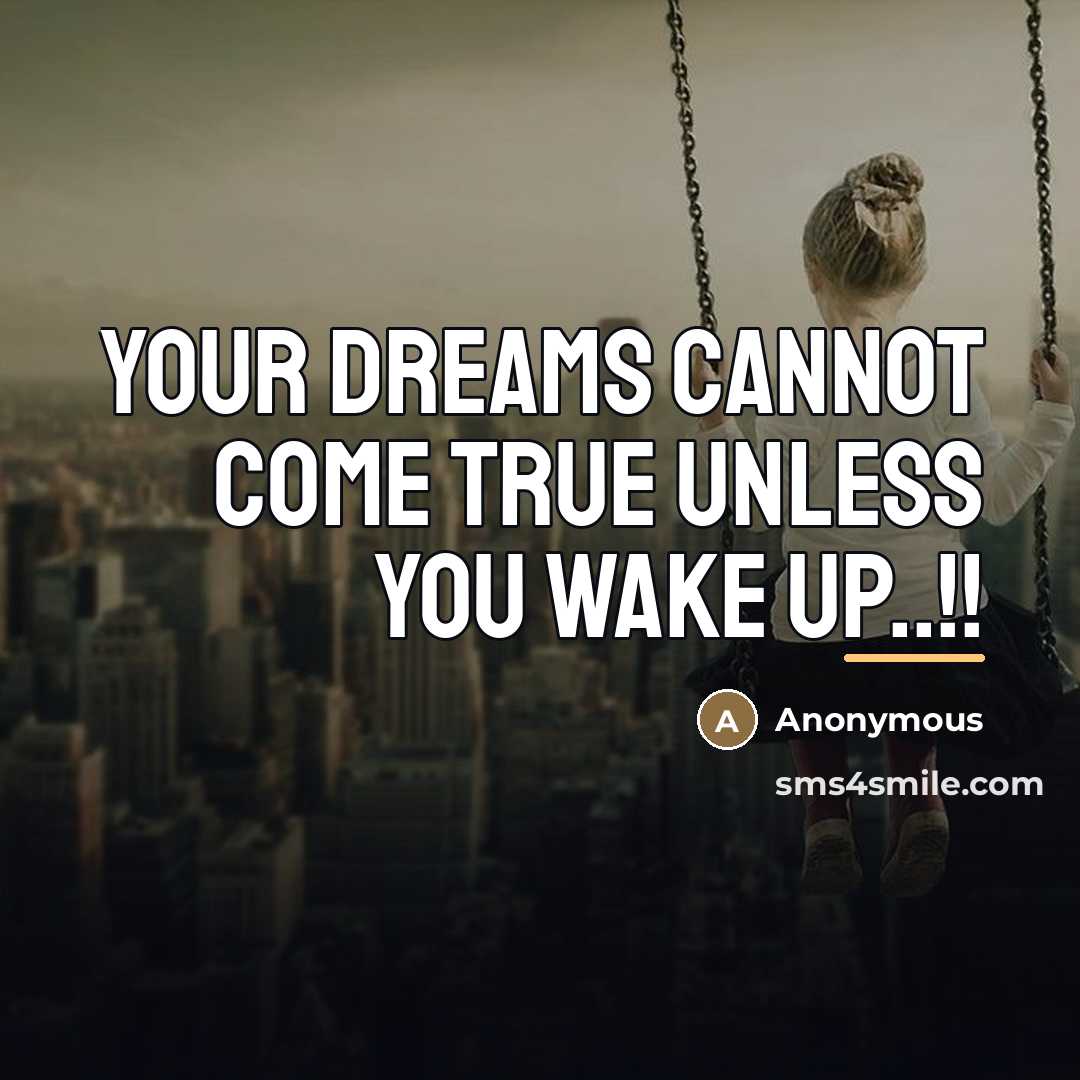 “Your dreams cannot come true unless you wake up..!!…” quote by Anonymous