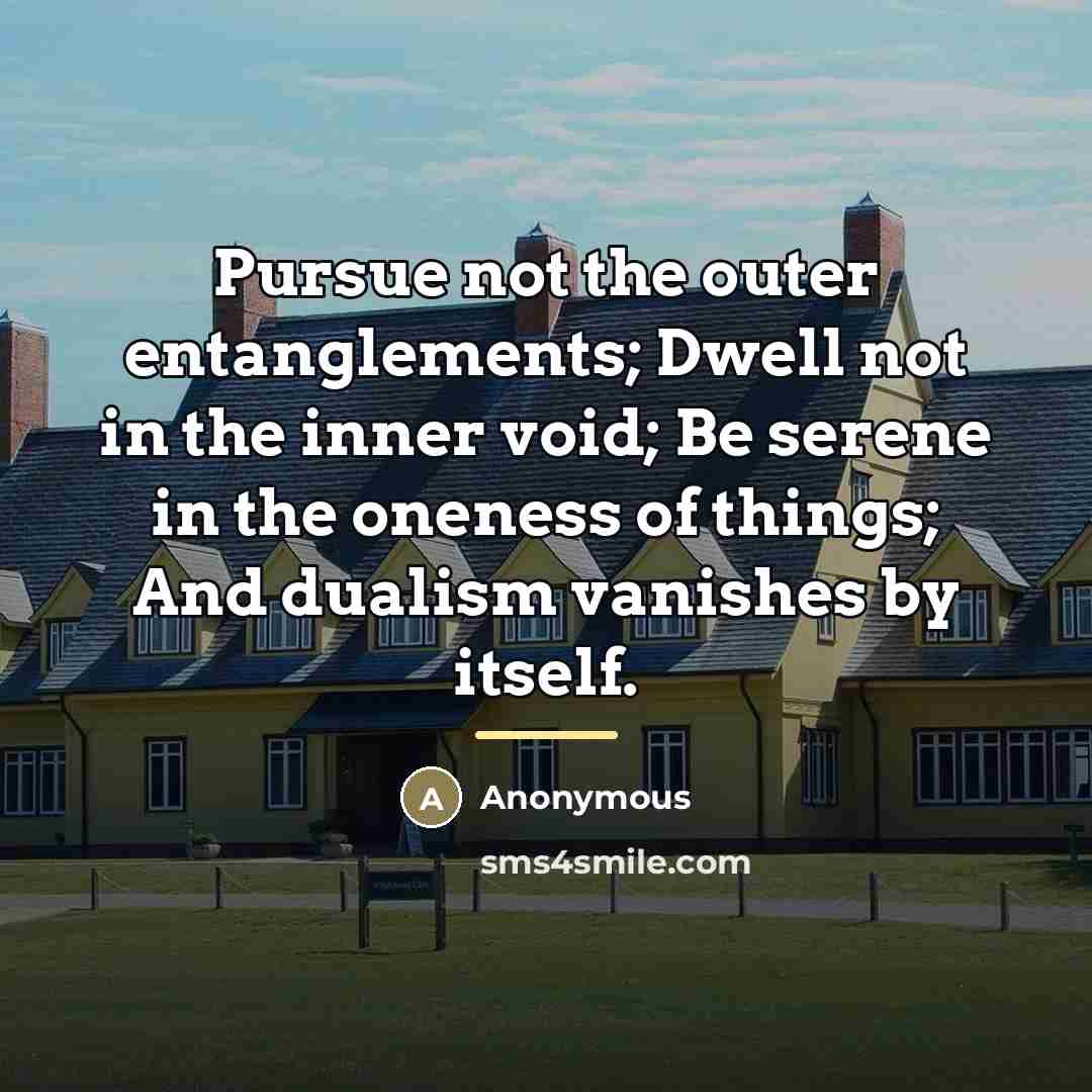“Pursue not the outer entanglements; Dwell not in the inner…” quote by Anonymous