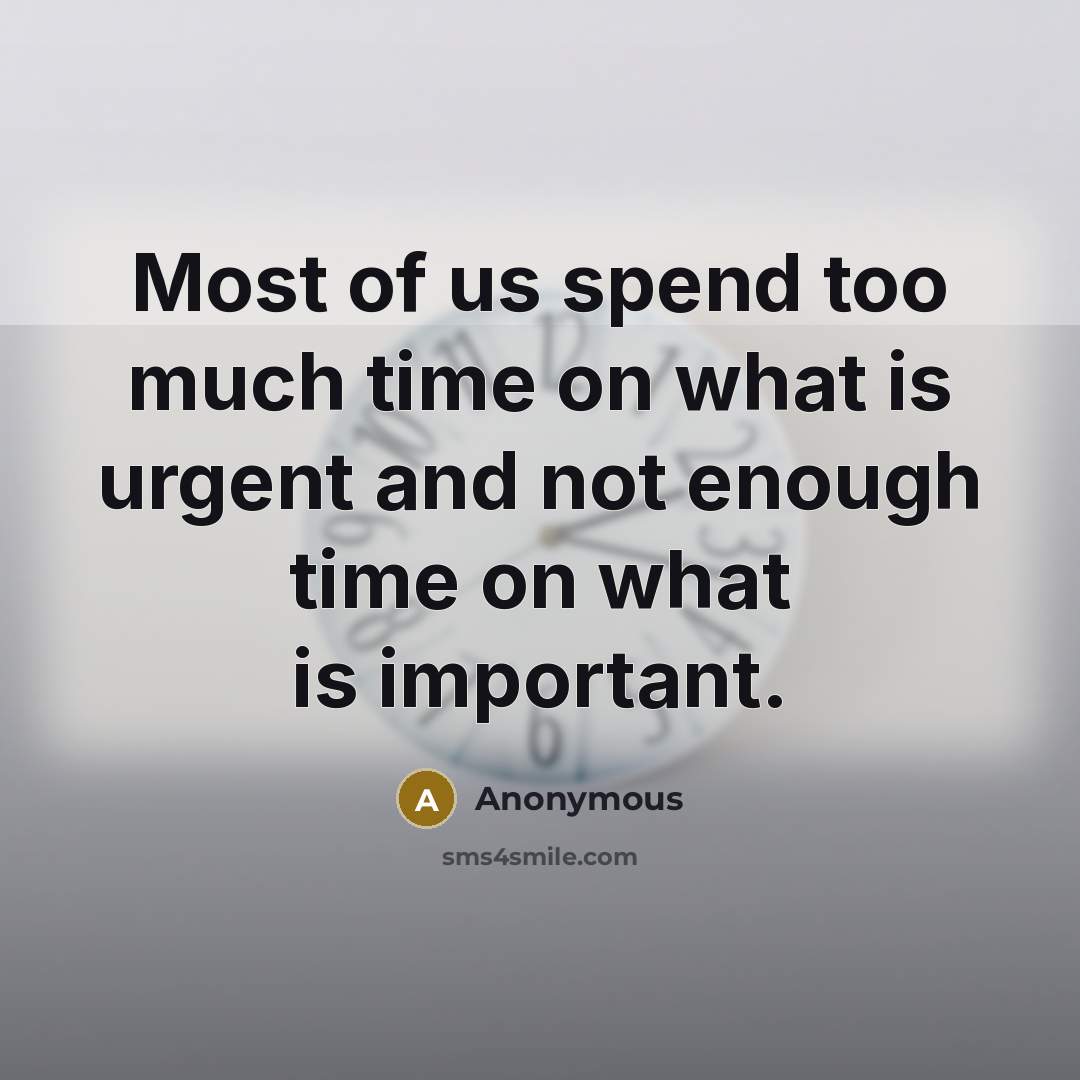 “Most of us spend too much time on what is…” quote by Anonymous