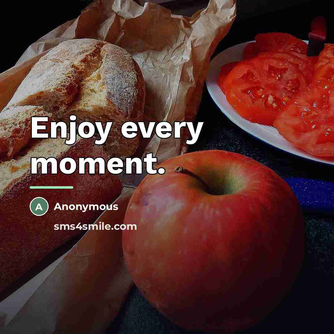“Enjoy every moment.…” quote by Anonymous