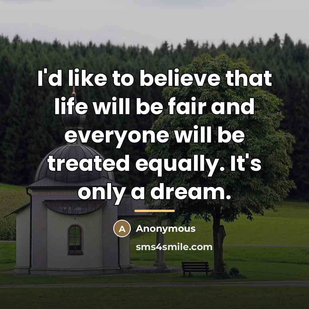“I'd like to believe that life will be fair and…” quote by Anonymous