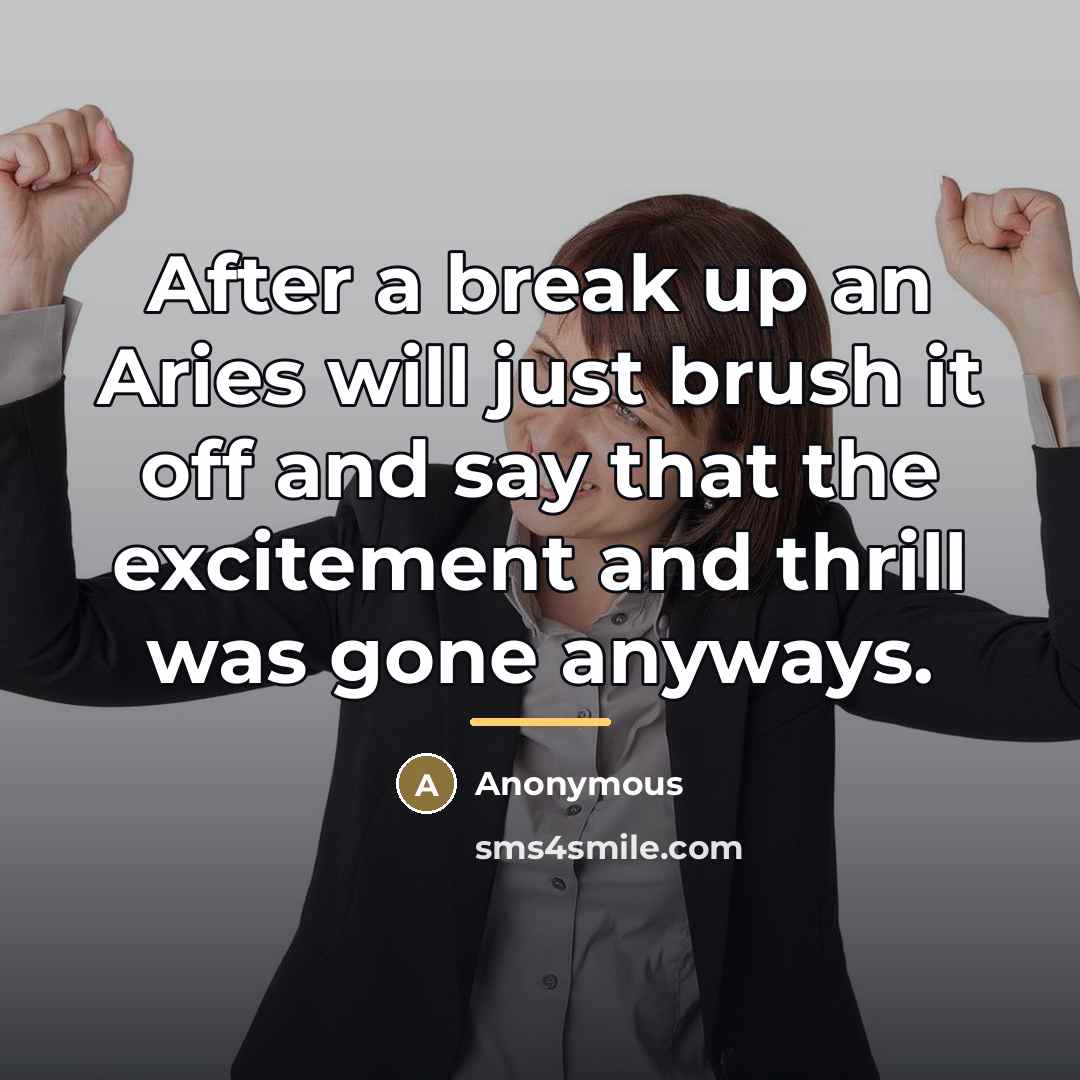 “After a break up an Aries will just brush it…” quote by Anonymous