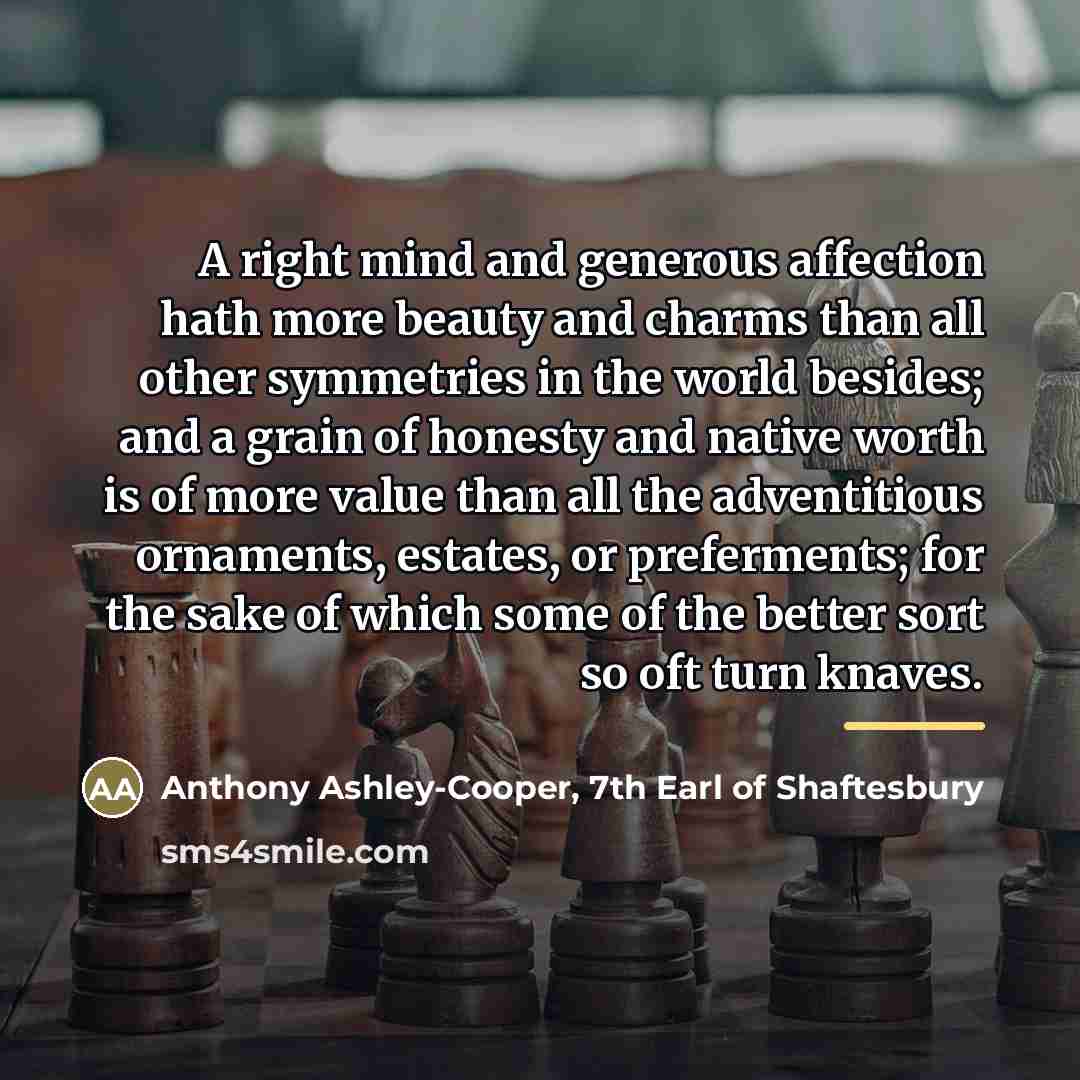 “A right mind and generous affection hath more beauty and…” quote by Anthony Ashley-Cooper, 7th Earl of Shaftesbury