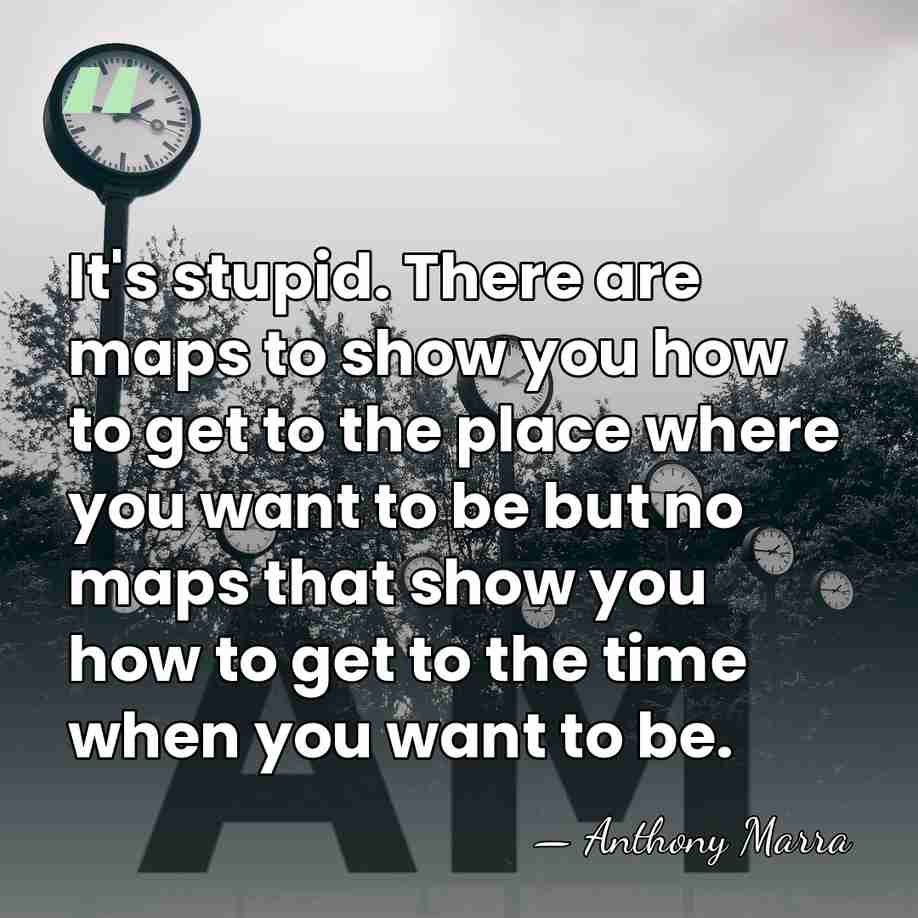 It's stupid. There are maps to show you how to get to&hellip; - Anthony Marra
