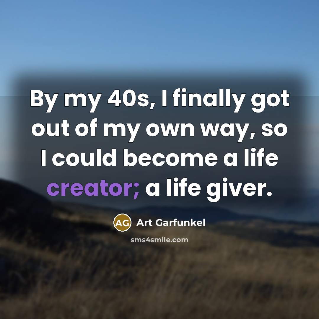 “By my 40s, I finally got out of my own…” quote by Art Garfunkel