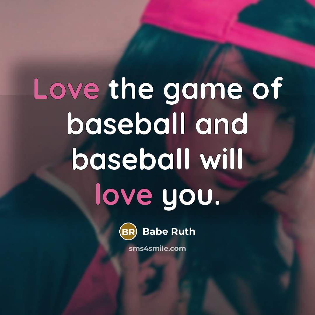 “Love the game of baseball and baseball will love you.…” quote by Babe Ruth