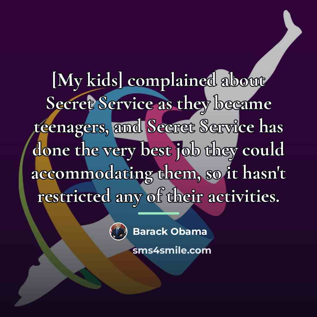 “[My kids] complained about Secret Service as they became teenagers,…” quote by Barack Obama