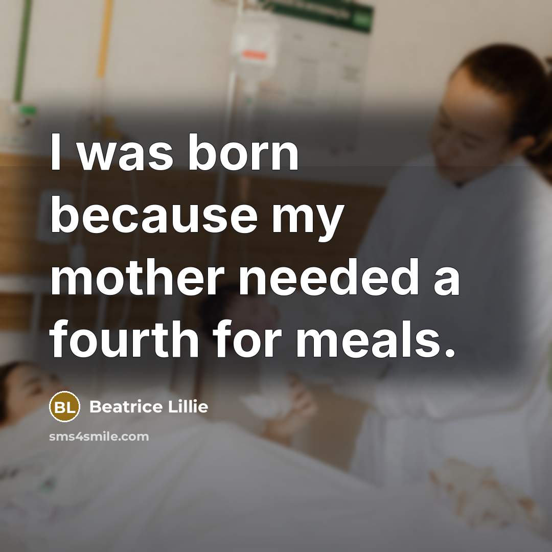 “I was born because my mother needed a fourth for…” quote by Beatrice Lillie