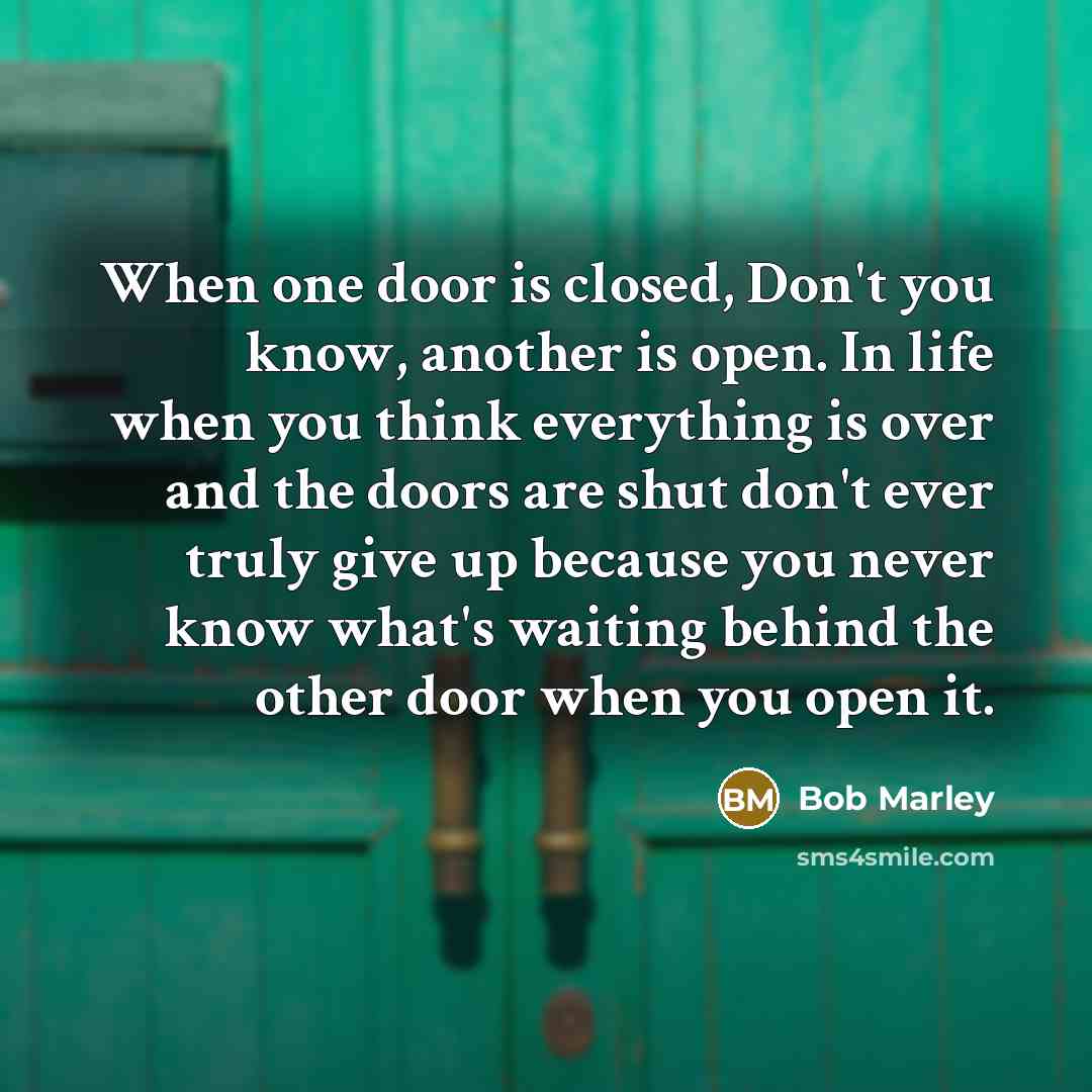 “When one door is closed, Don't you know, another is…” quote by Bob Marley