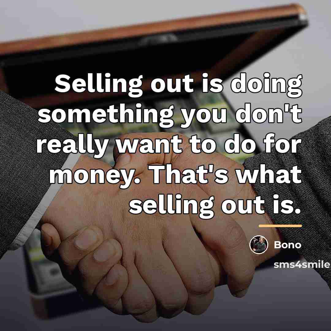 “Selling out is doing something you don't really want to…” quote by Bono