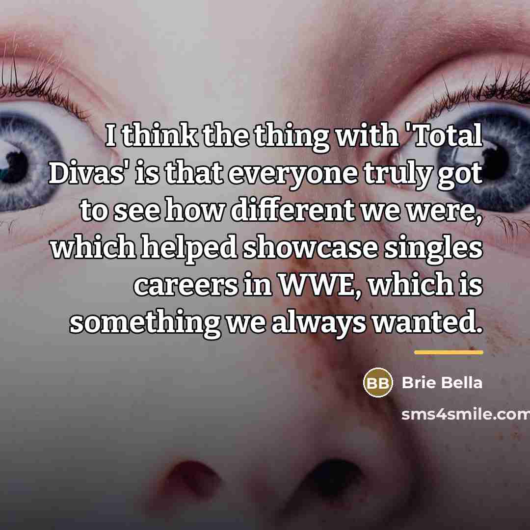 “I think the thing with 'Total Divas' is that everyone…” quote by Brie Bella