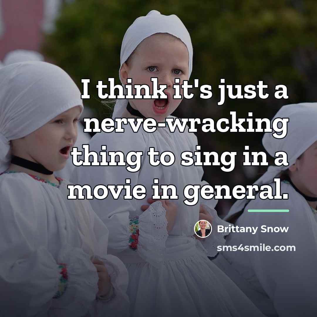 “I think it's just a nerve-wracking thing to sing in…” quote by Brittany Snow