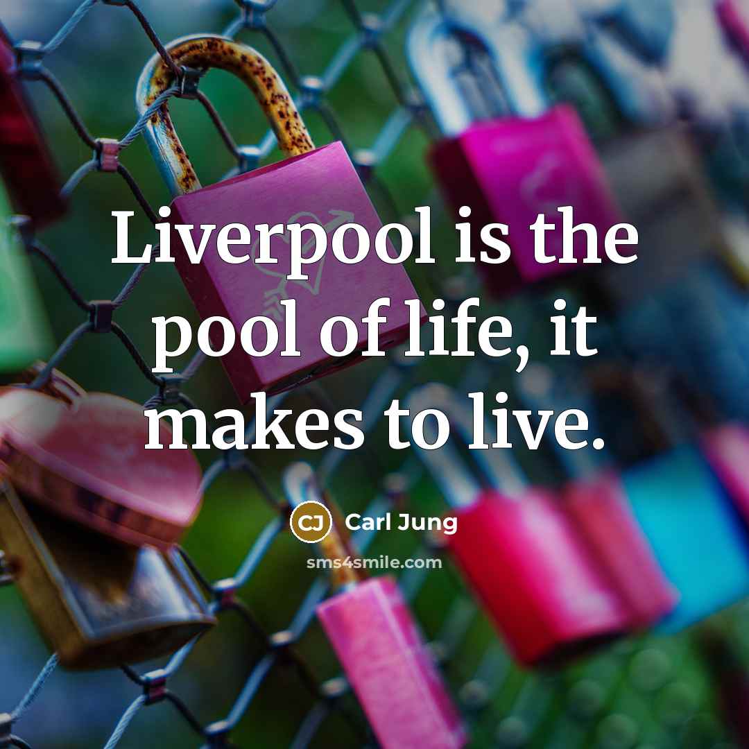 “Liverpool is the pool of life, it makes to live.…” quote by Carl Jung