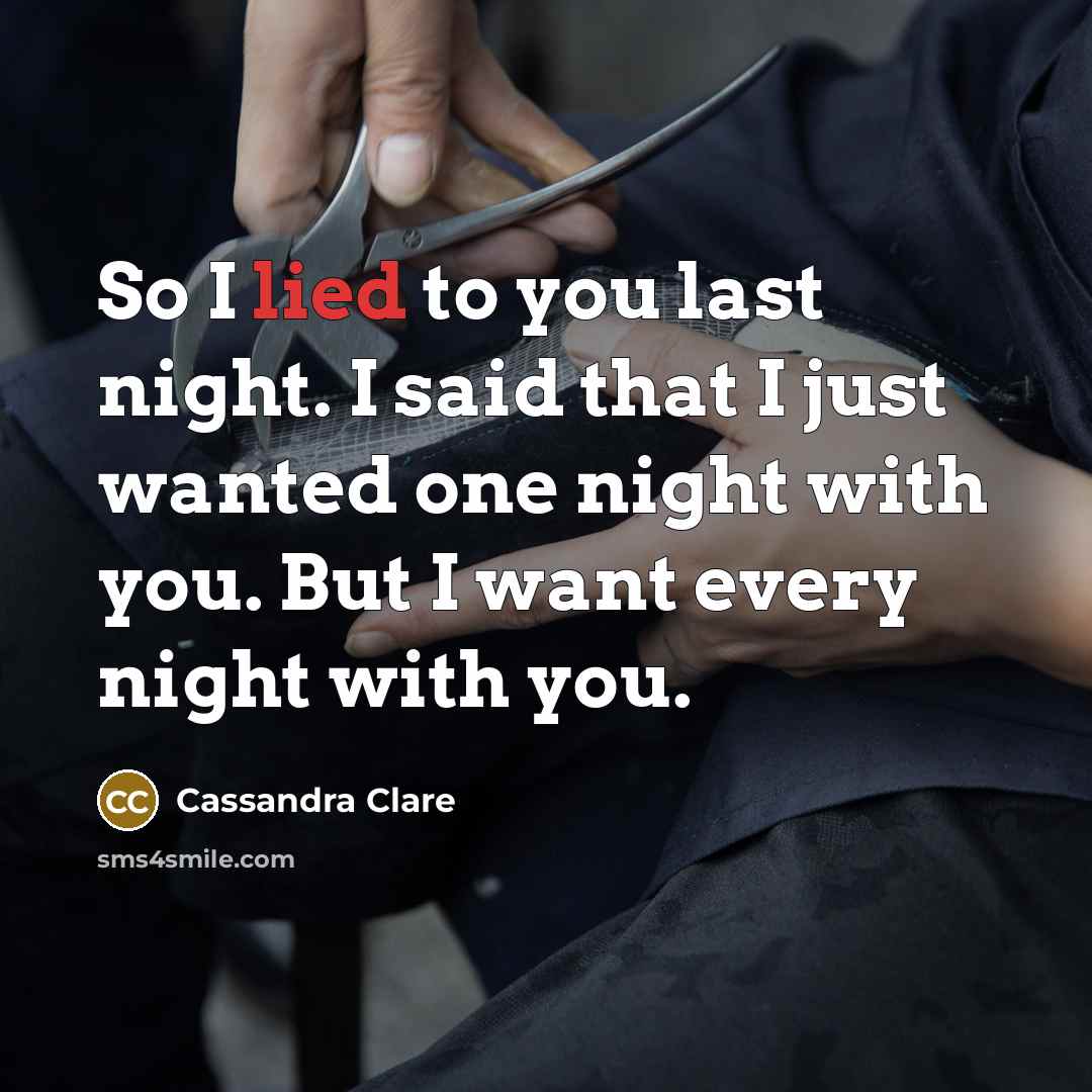 “So I lied to you last night. I said that…” quote by Cassandra Clare