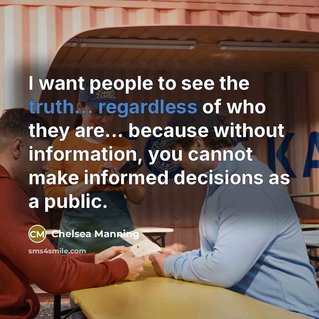 “I want people to see the truth... regardless of who…” quote by Chelsea Manning