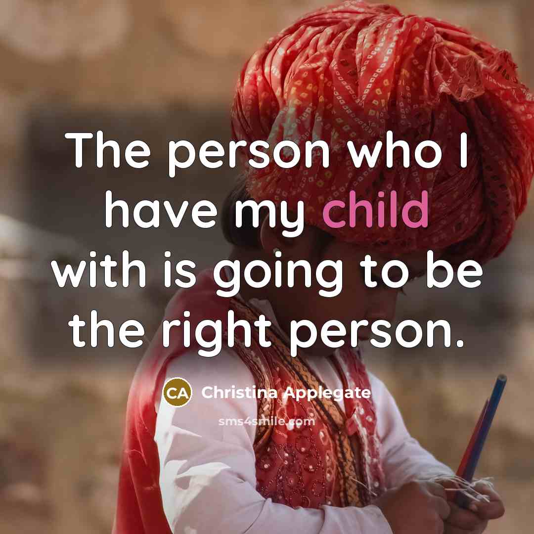 “The person who I have my child with is going to be the right person.” quote by Christina Applegate