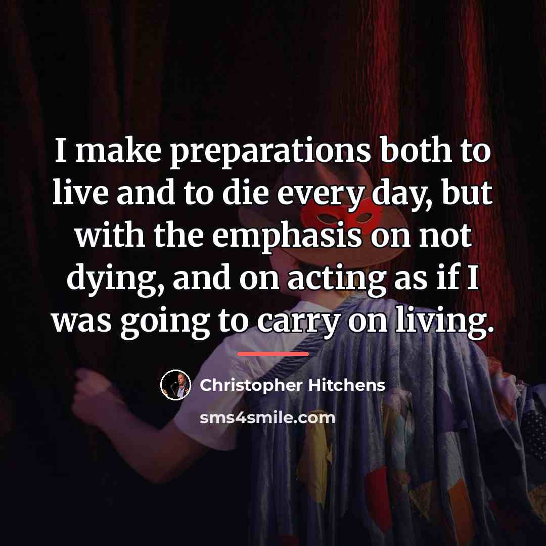 “I make preparations both to live and to die every…” quote by Christopher Hitchens