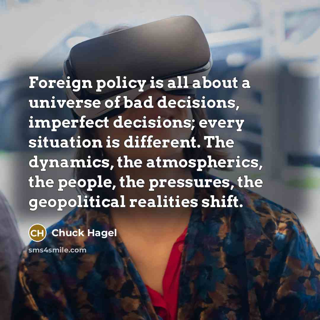 “Foreign policy is all about a universe of bad decisions,…” quote by Chuck Hagel