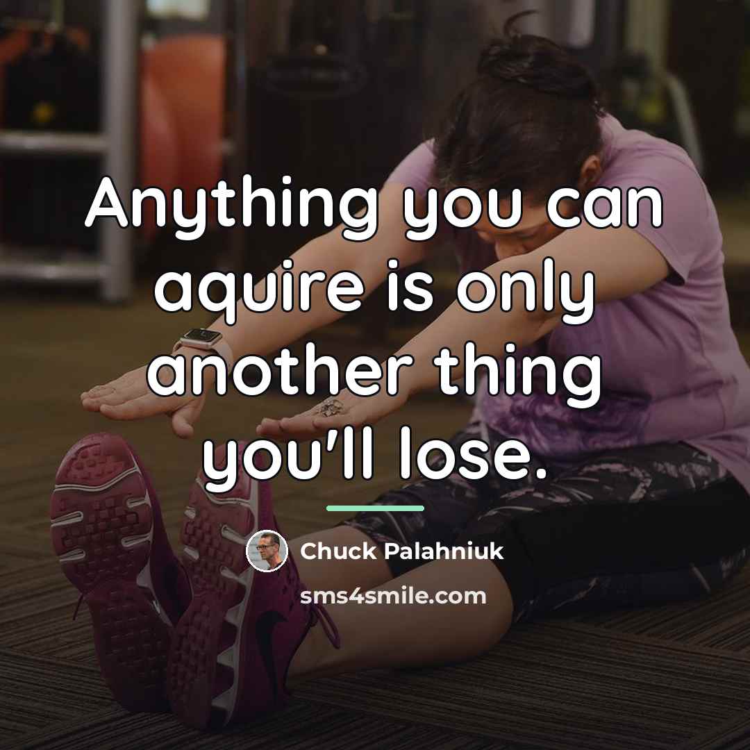 “Anything you can aquire is only another thing you'll lose.…” quote by Chuck Palahniuk