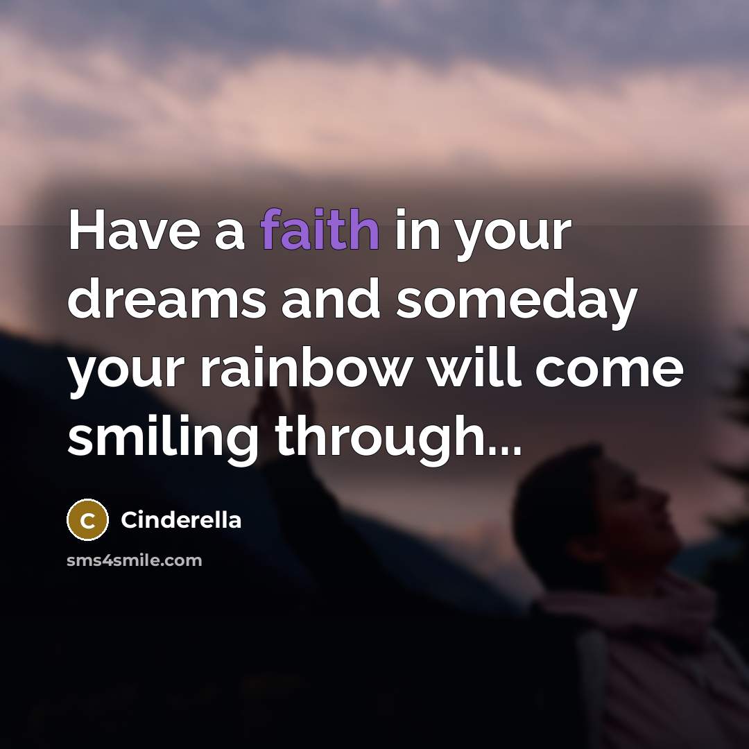 “Have a faith in your dreams and someday your rainbow…” quote by Cinderella
